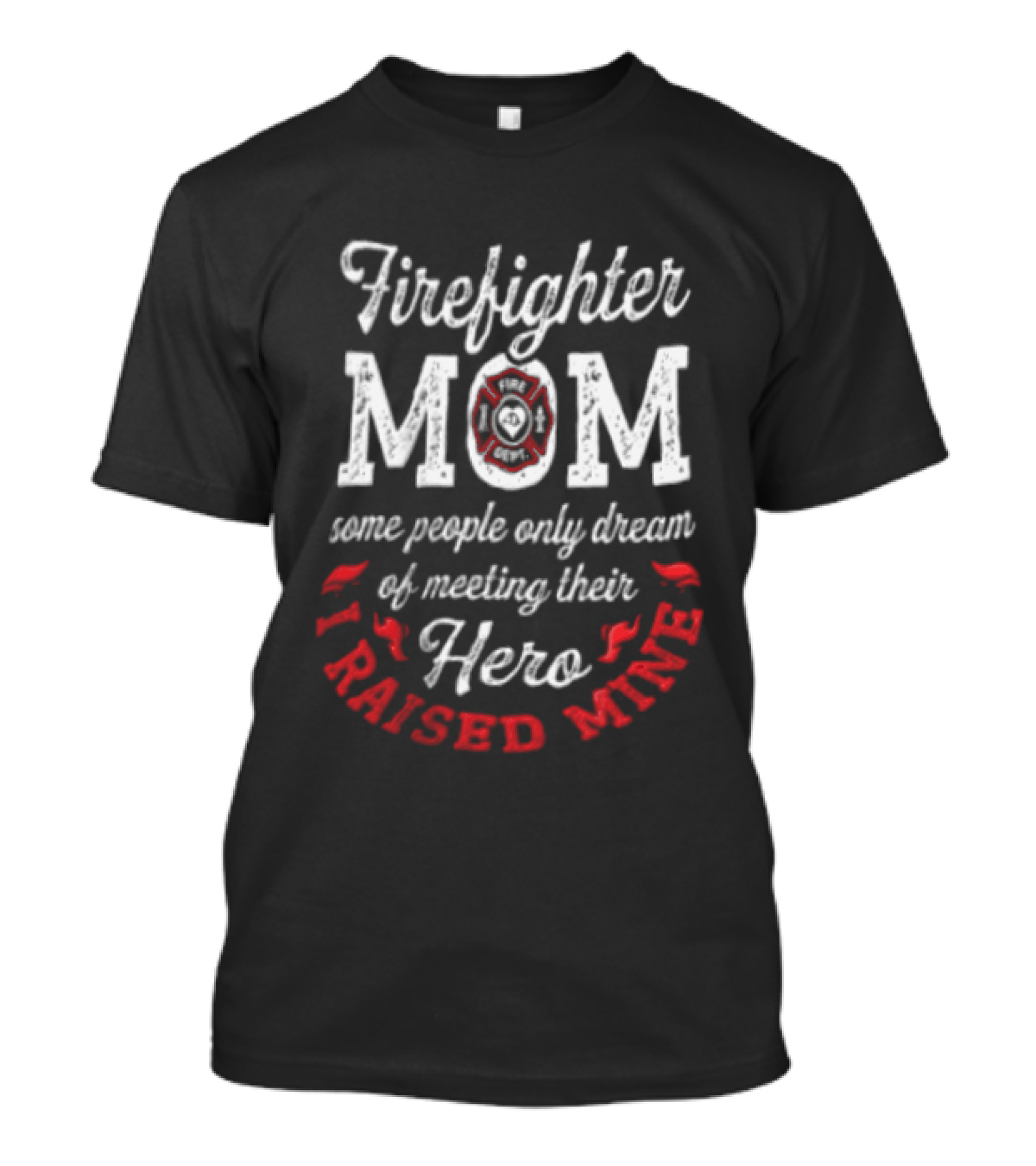 Firefighter Mom Some People Only Dream Hero I Raised Mine T-Shirt