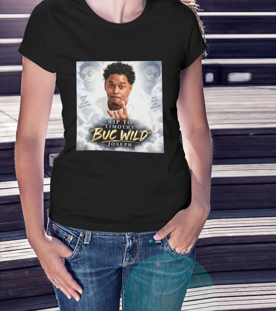 RIP Timothy "Buc Wild" Joseph Gone But Never Forgotten Real People Live Forever T-Shirt