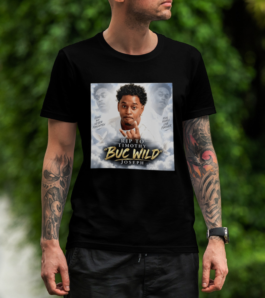 RIP Timothy "Buc Wild" Joseph Gone But Never Forgotten Real People Live Forever T-Shirt