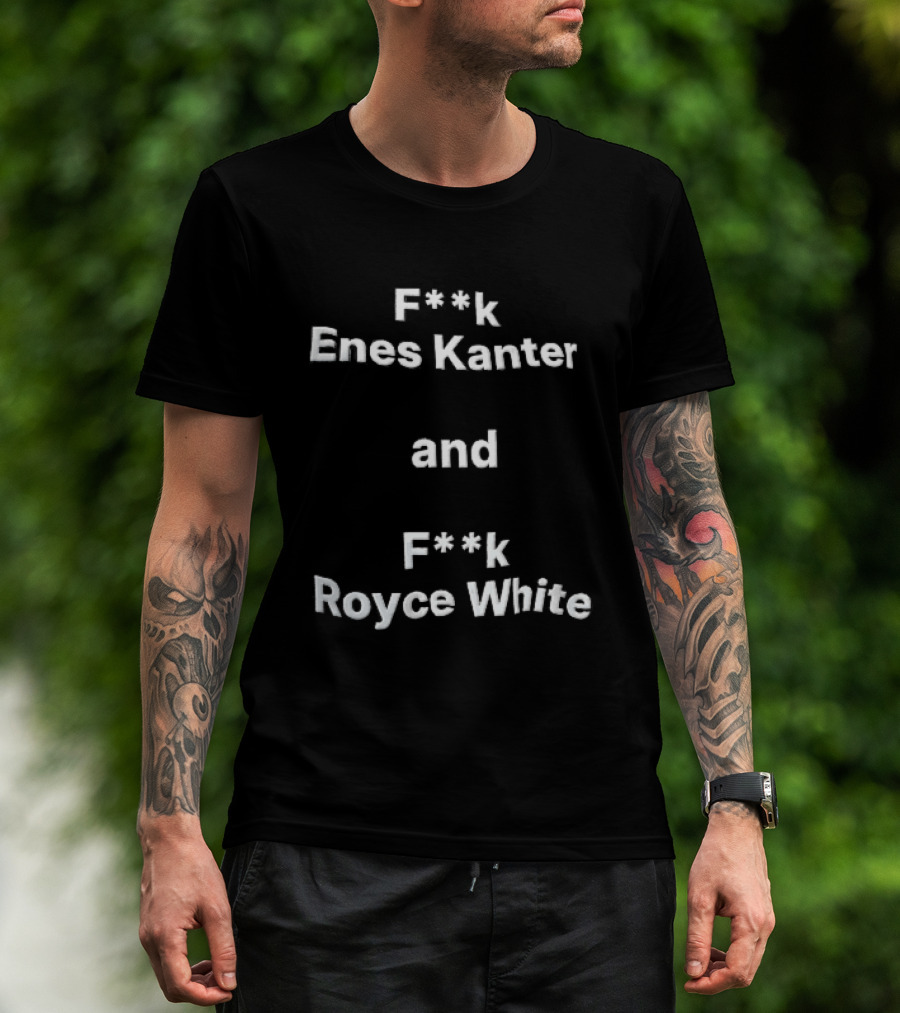 F<strong>k Enes Kanter And F</strong>k Royce White Controversial T-Shirt