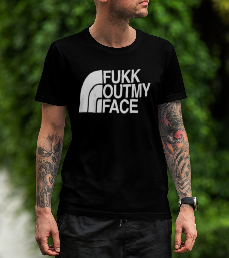 Fukk Out My Face Northerly Pun T-Shirt