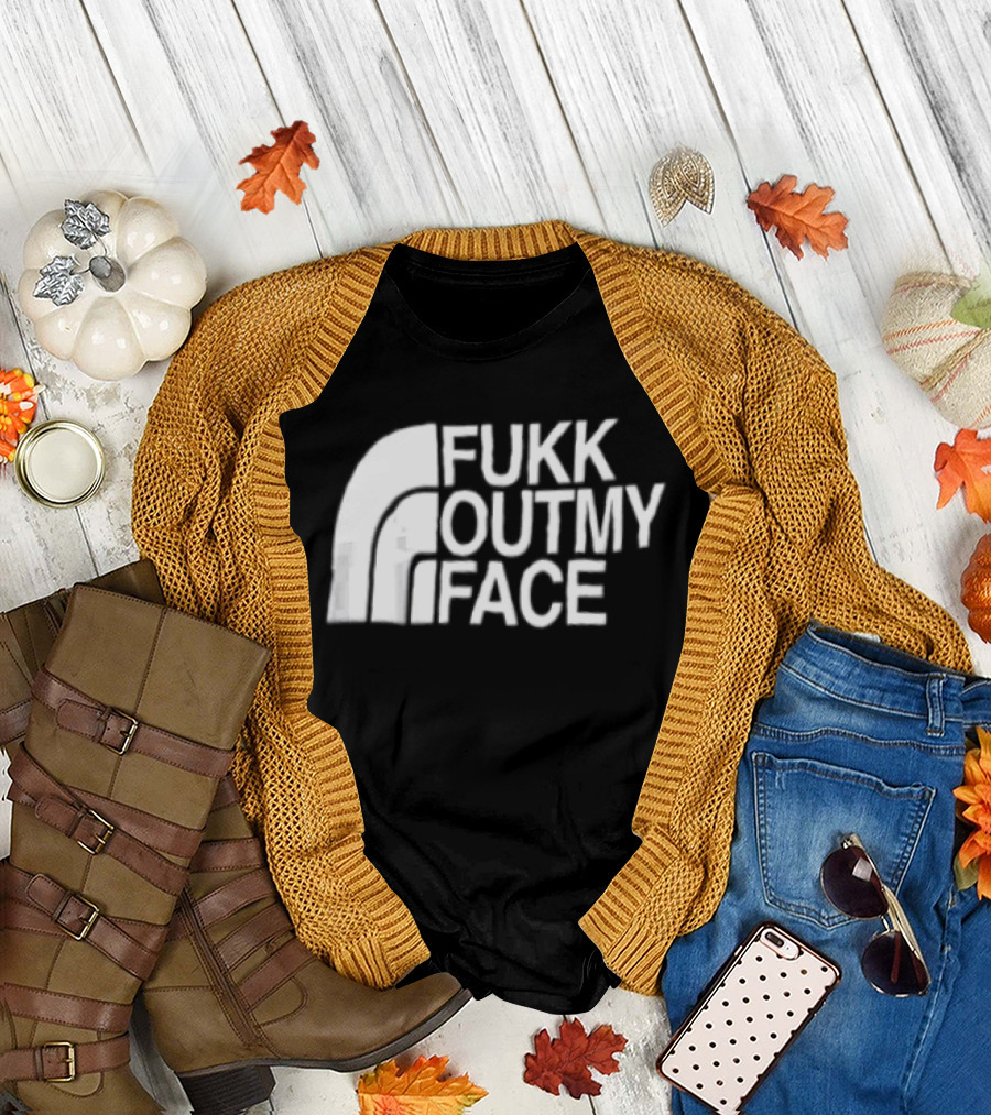 Fukk Out My Face Northerly Pun T-Shirt