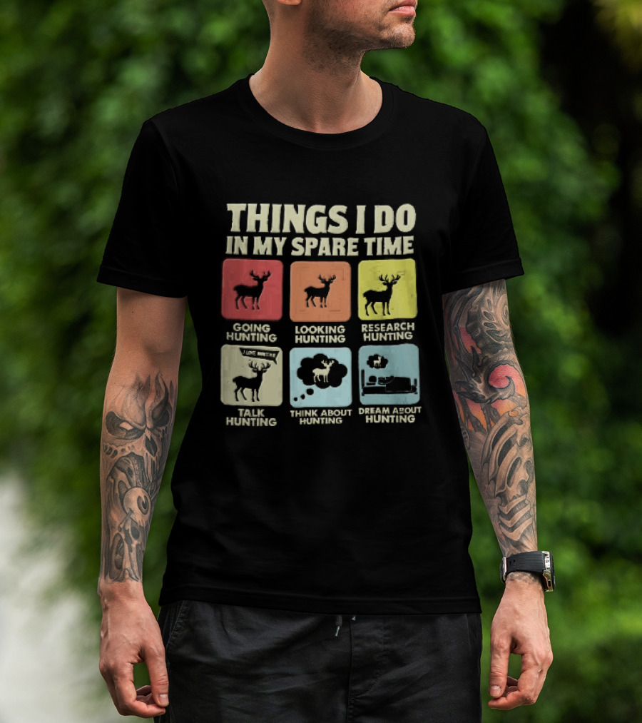 Things I Do In My Spare Time Going Hunting Looking Hunting Research Hunting Talk About Hunting Think About Hunting T-Shirt