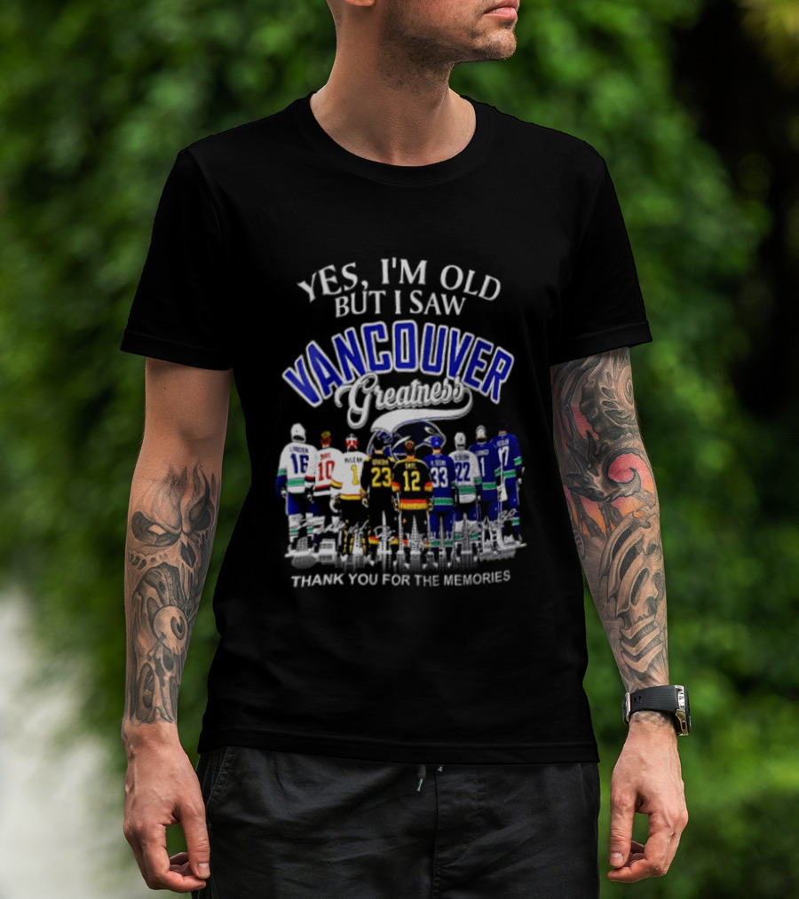 Yes I'm Old But I Saw Vancouver Greatness Thank You For The Memories T-Shirt