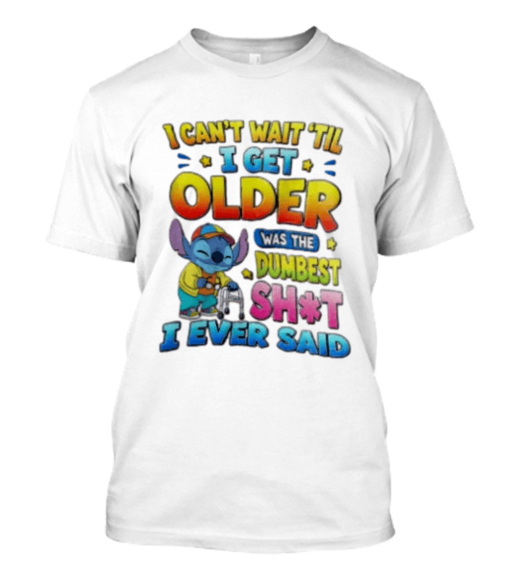 I Can't Wait 'Til I Get Older Was The Dumbest Sh't I Ever Said Stitch Blue Character Colorful T-Shirt