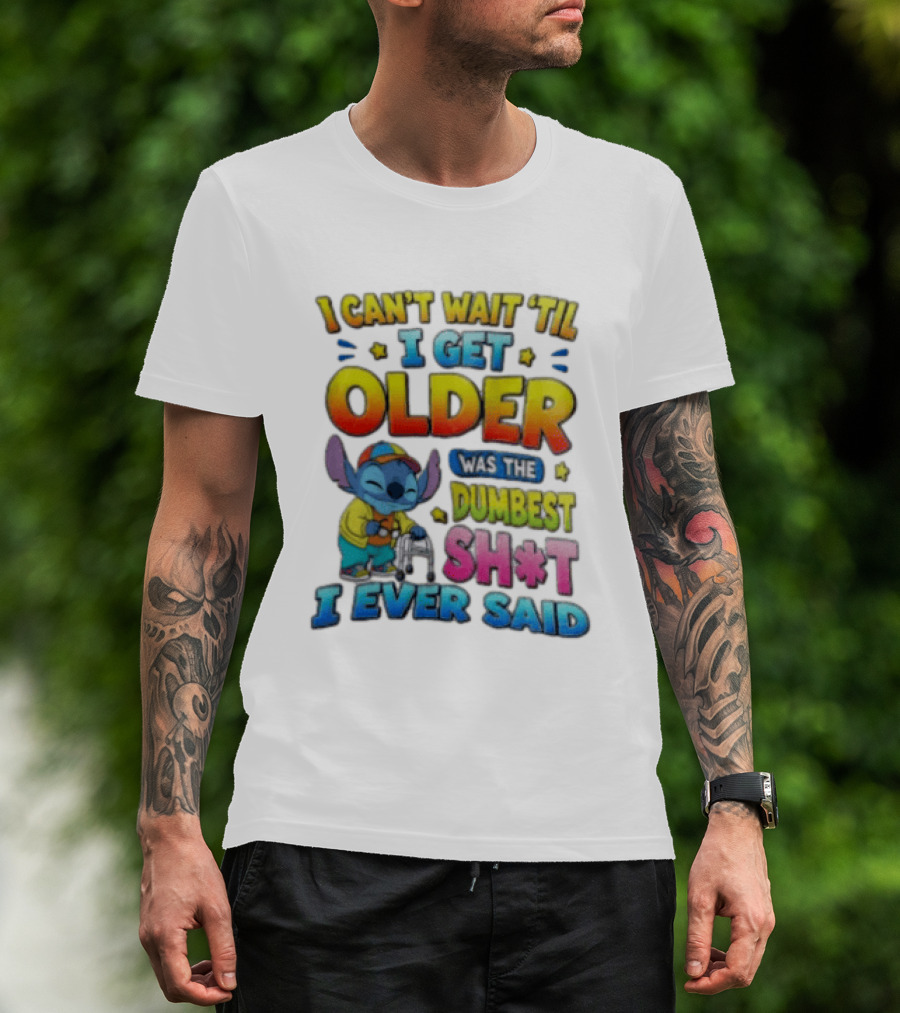 I Can't Wait 'Til I Get Older Was The Dumbest Sh't I Ever Said Stitch Blue Character Colorful T-Shirt
