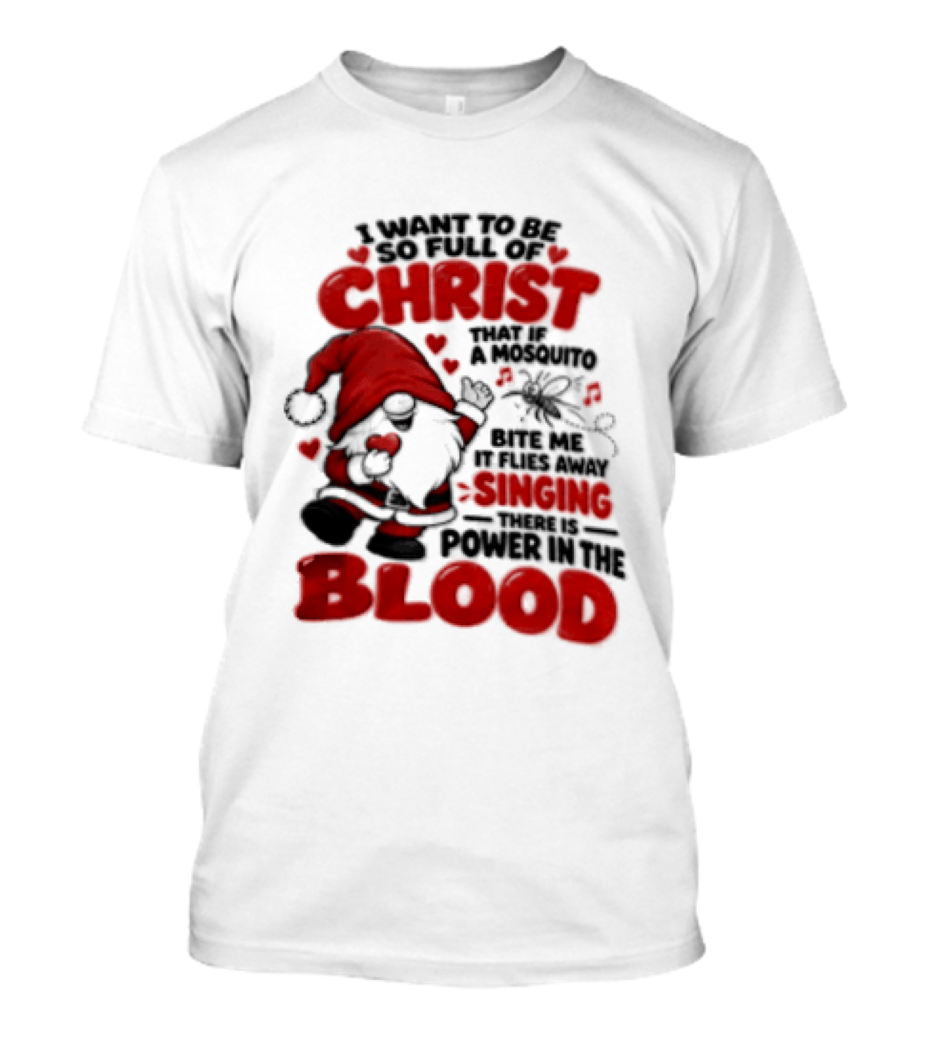 I Want To Be So Full Of Christ That If A Mosquito Bites Me It Flies Away Singing There Is Power In The Blood Gnome Christian Humor T-Shirt