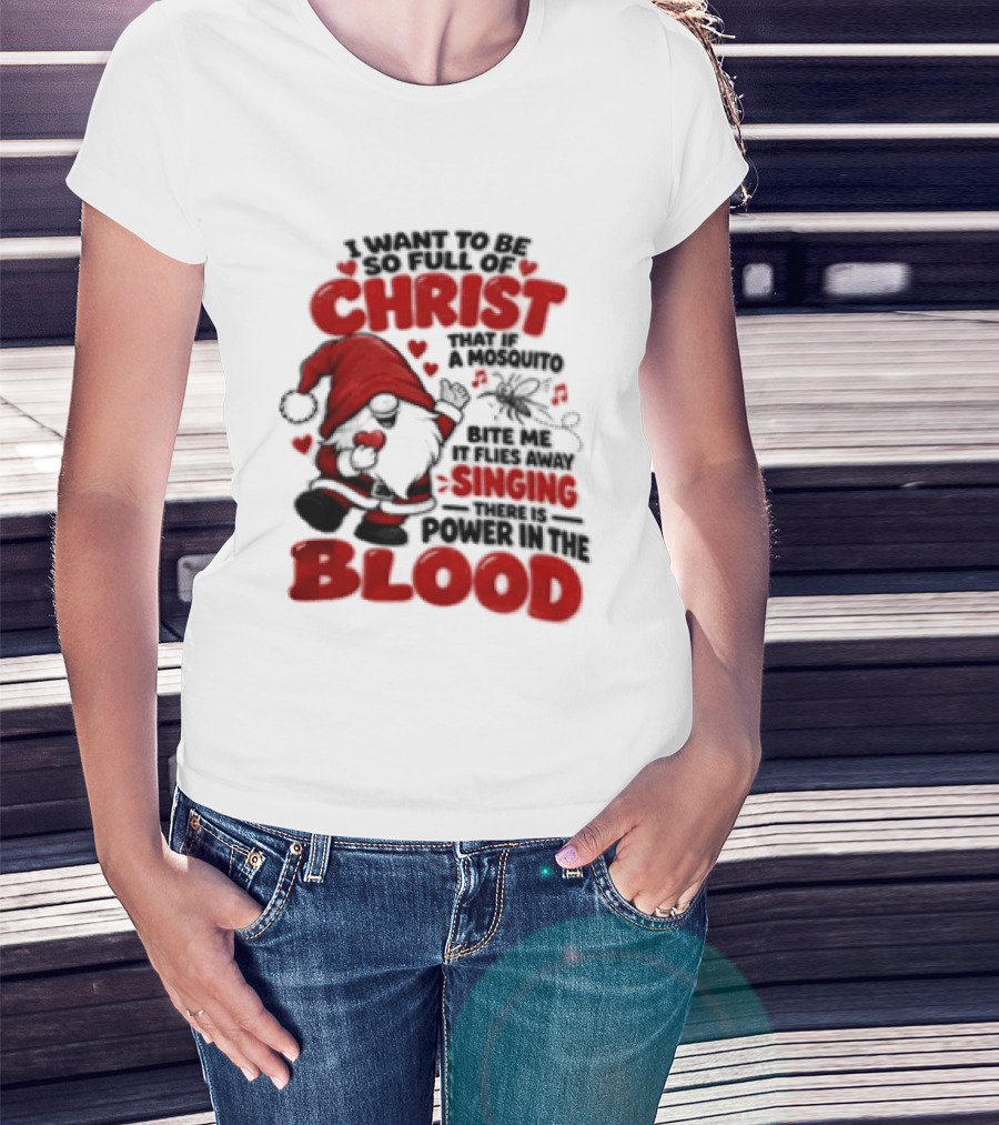 I Want To Be So Full Of Christ That If A Mosquito Bites Me It Flies Away Singing There Is Power In The Blood Gnome Christian Humor T-Shirt