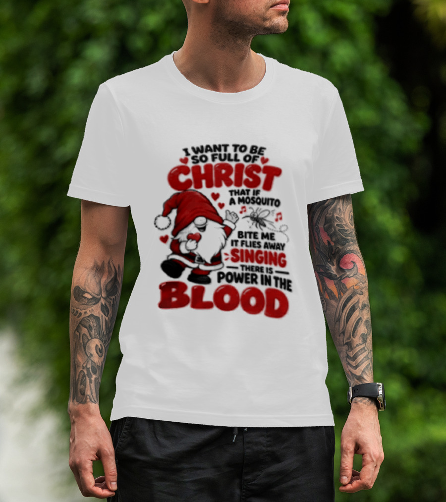 I Want To Be So Full Of Christ That If A Mosquito Bites Me It Flies Away Singing There Is Power In The Blood Gnome Christian Humor T-Shirt