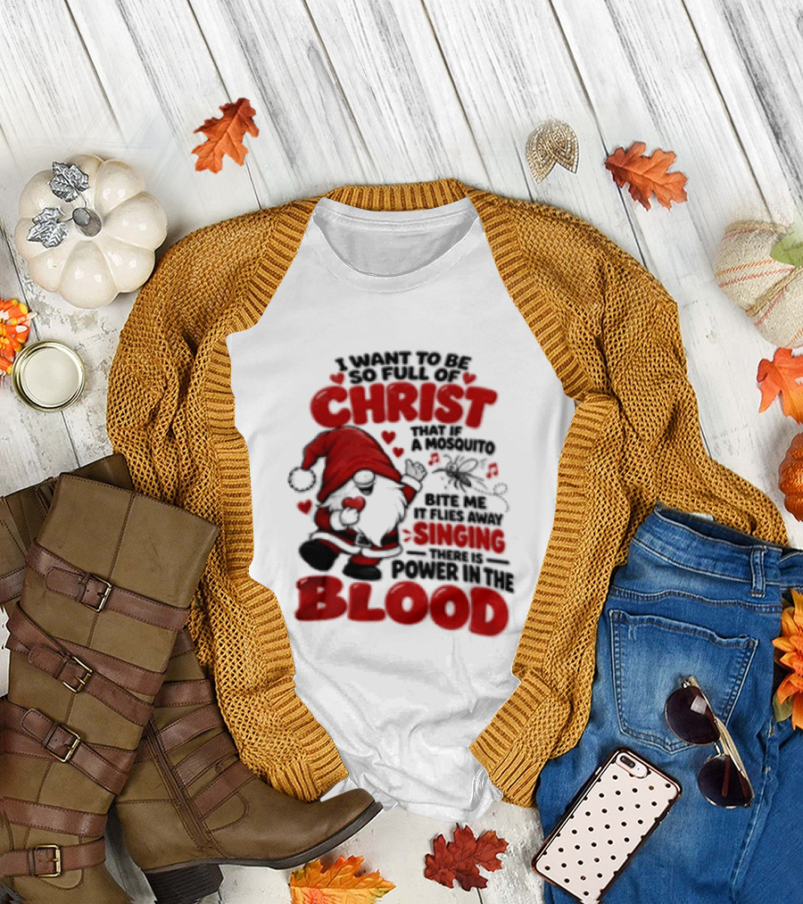 I Want To Be So Full Of Christ That If A Mosquito Bites Me It Flies Away Singing There Is Power In The Blood Gnome Christian Humor T-Shirt