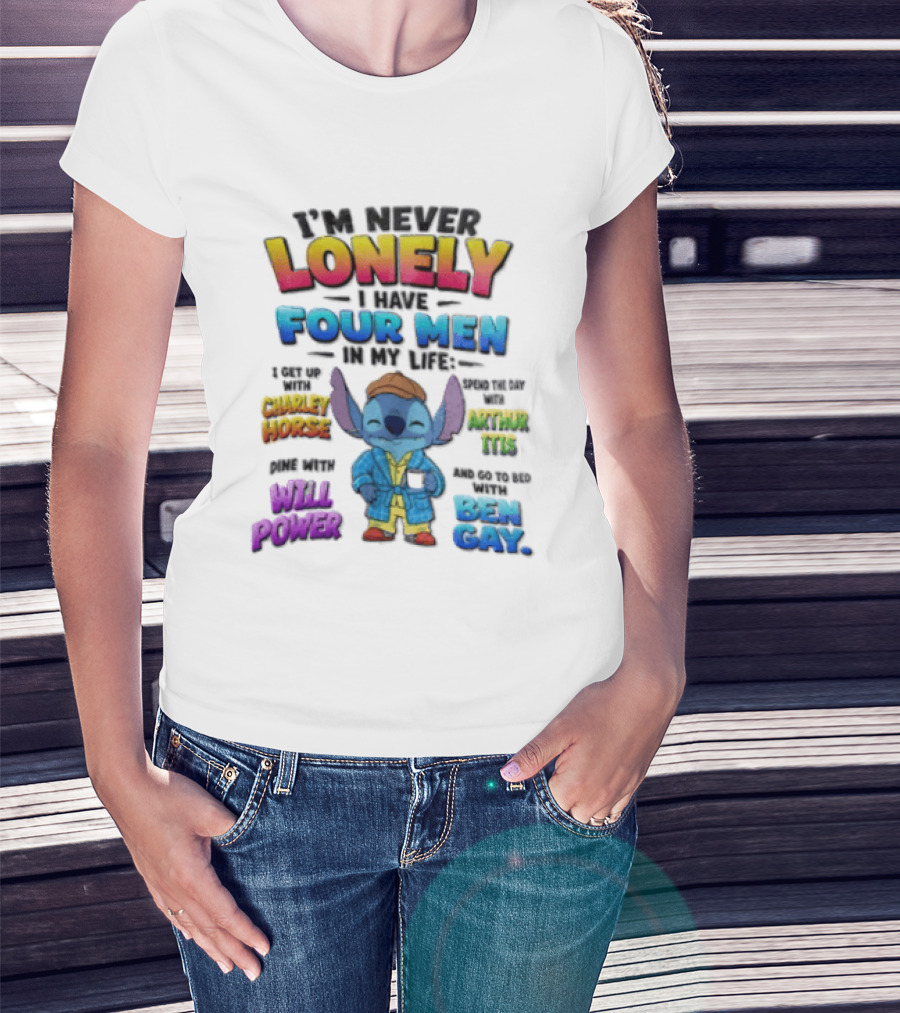 I'm Never Lonely I Have Four Men In My Life Stitch Chadler Horse Arthur Itis Will Power Ben Gay T-Shirt