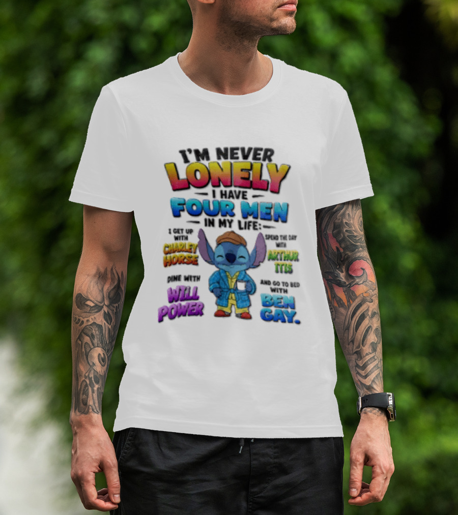 I'm Never Lonely I Have Four Men In My Life Stitch Chadler Horse Arthur Itis Will Power Ben Gay T-Shirt
