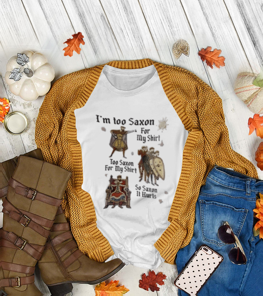 I'm Too Saxon For My So Saxon It Hurts Vintage Humor With Knights And Throne T-Shirt