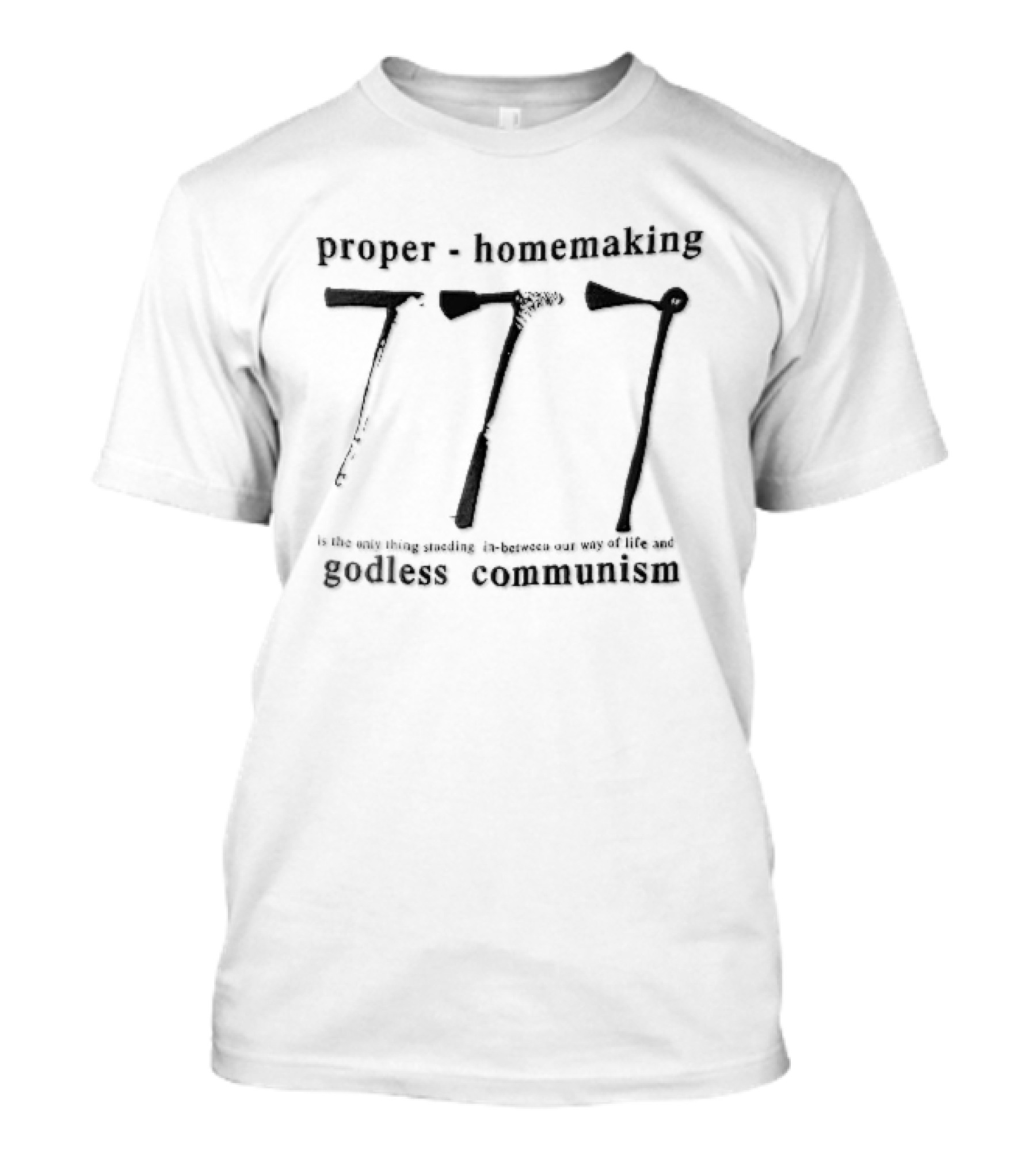 Proper Homemaking Standing Between Way Of Life And Godless Communism 777 Three Hoes Line T-Shirt