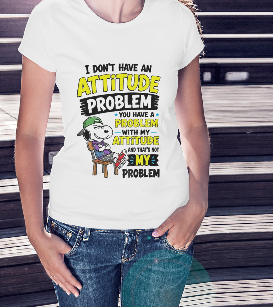 Snoopy I Don't Have An Attitude Problem You Have A Problem With My Attitude And That's Not My Problem T-Shirt