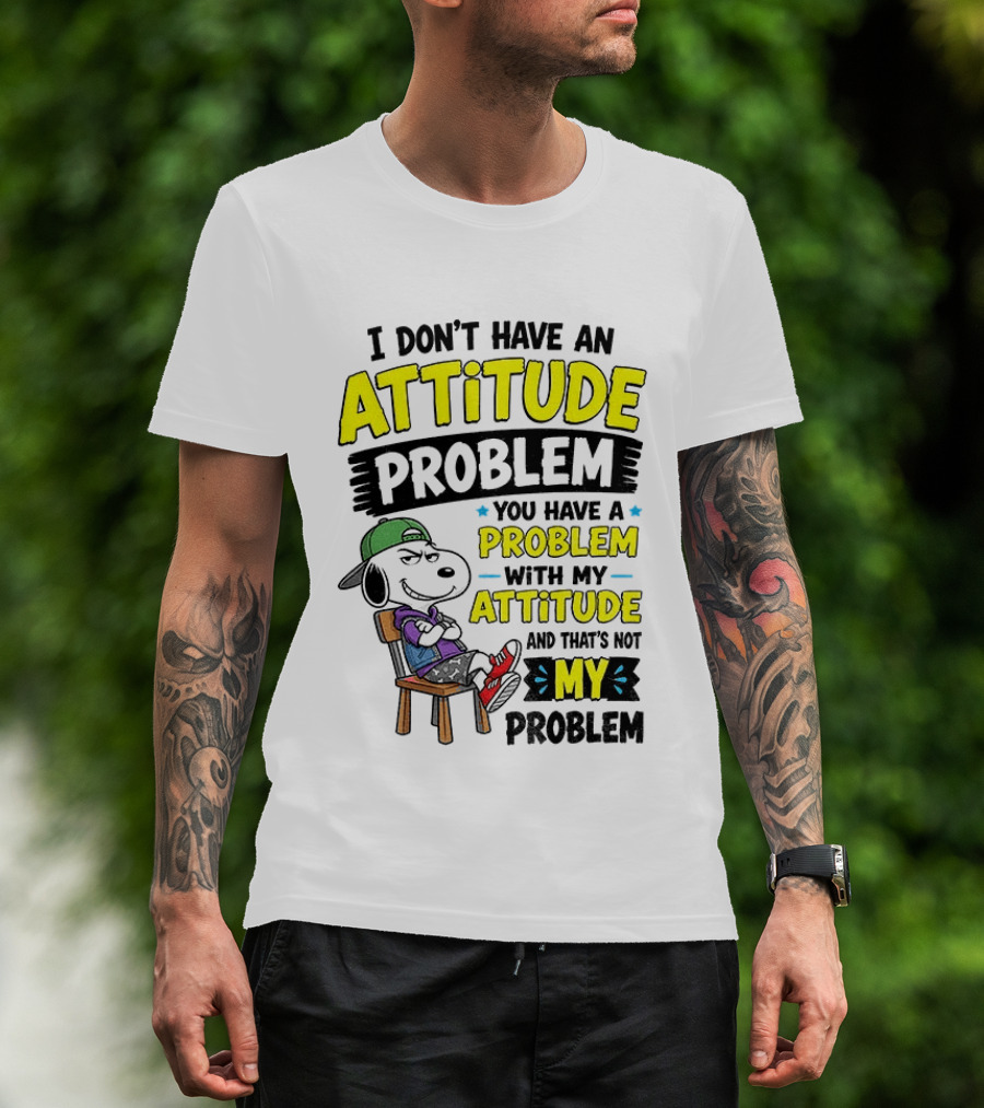 Snoopy I Don't Have An Attitude Problem You Have A Problem With My Attitude And That's Not My Problem T-Shirt