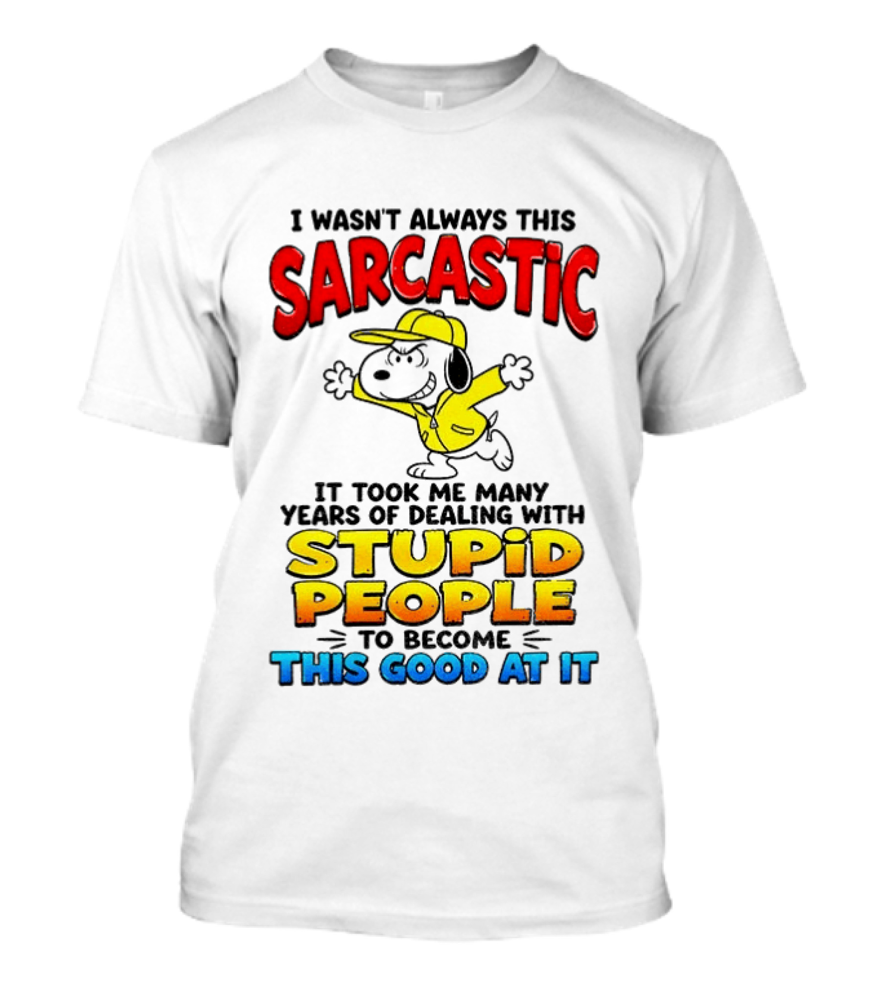 I Wasn't Always This Sarcastic It Took Me Many Years Of Dealing With Stupid People To Become This Good At It Snoopy Dog Cartoon T-Shirt