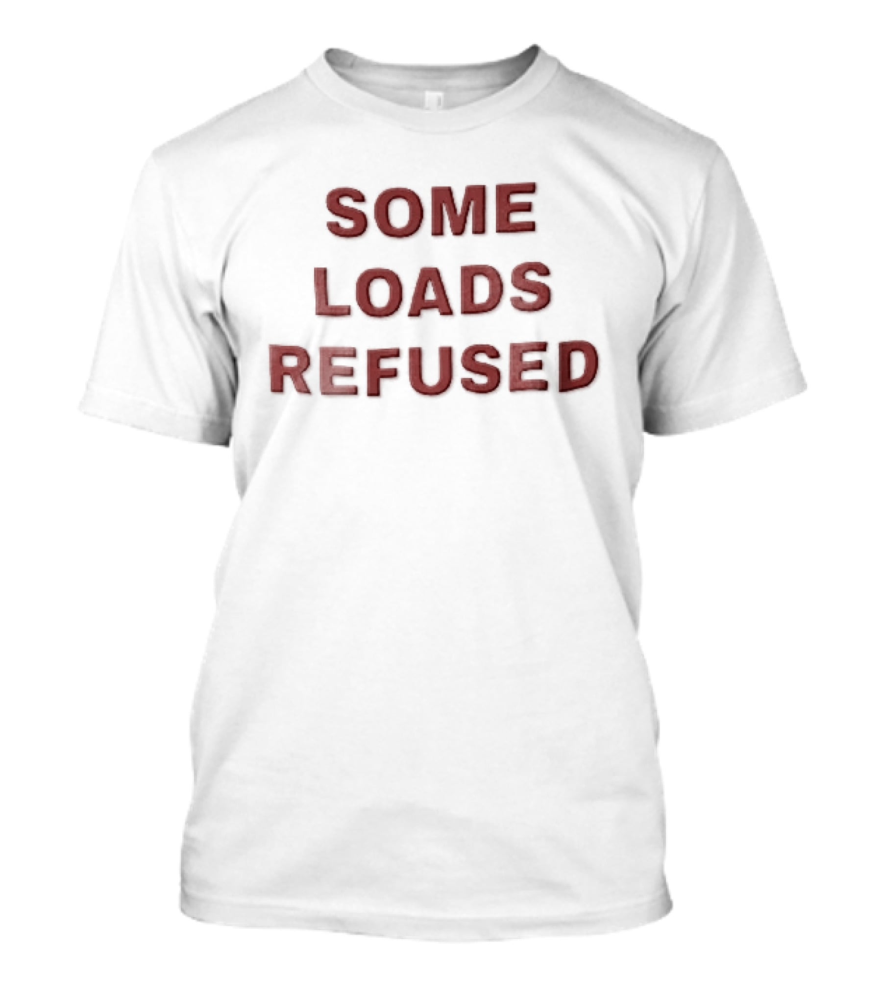 Some Loads Refused T-Shirt