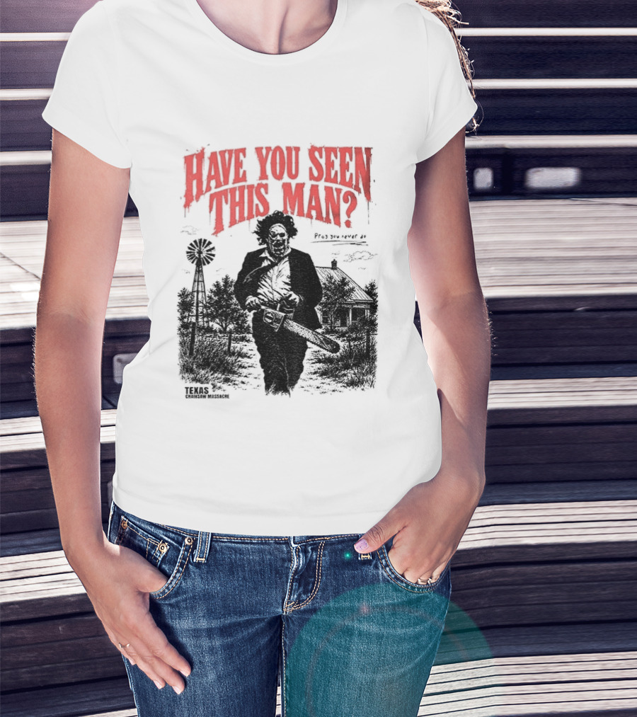 Texas Chainsaw Horror Have You Seen This Man Halloween T-Shirt