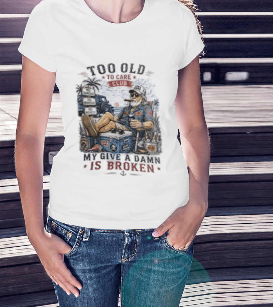 Too Old To Care Club No Schedule No Reminders No Regrets My Give A Damn Is Broken T-Shirt