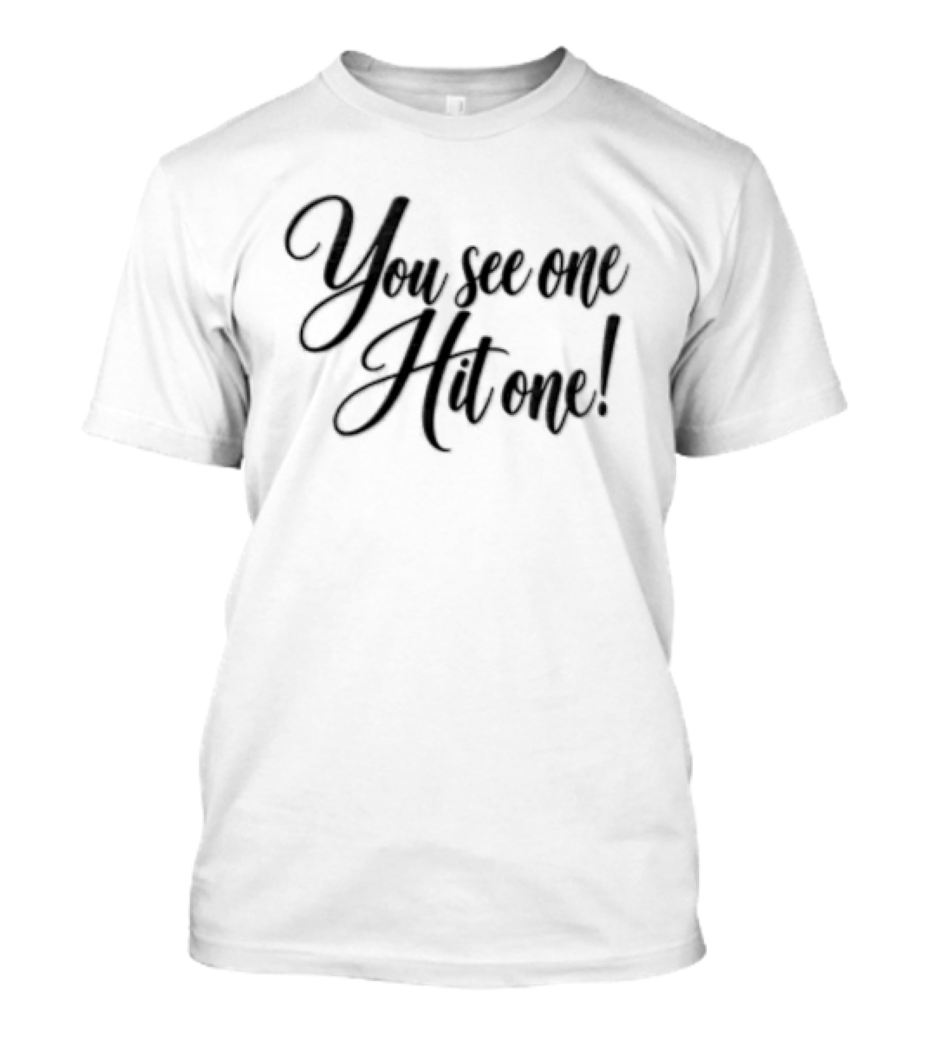 You See One Hit One T-Shirt
