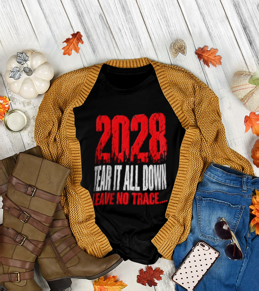 2028 Tear It All Down Leave No Trace Bold Message T-Shirt