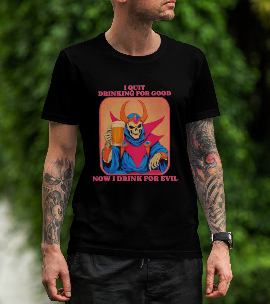I Quit Drinking For Good Now I Drink For Evil Skeleton Holding Beer T-Shirt