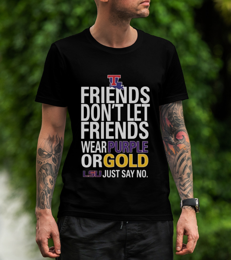 Friends Don't Let Friends Wear Purple Or Gold LSU Just Say No Louisiana Tech T-Shirt