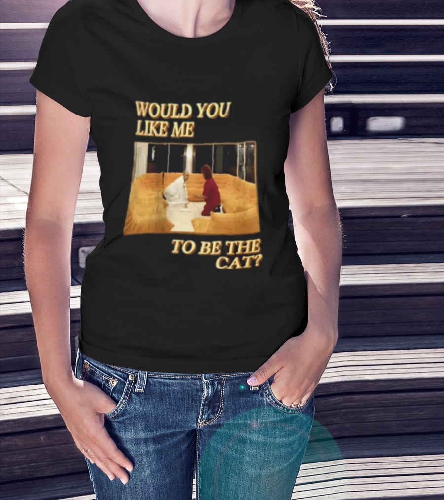 Would You Like Me To Be The Cat Meme Scene T-Shirt