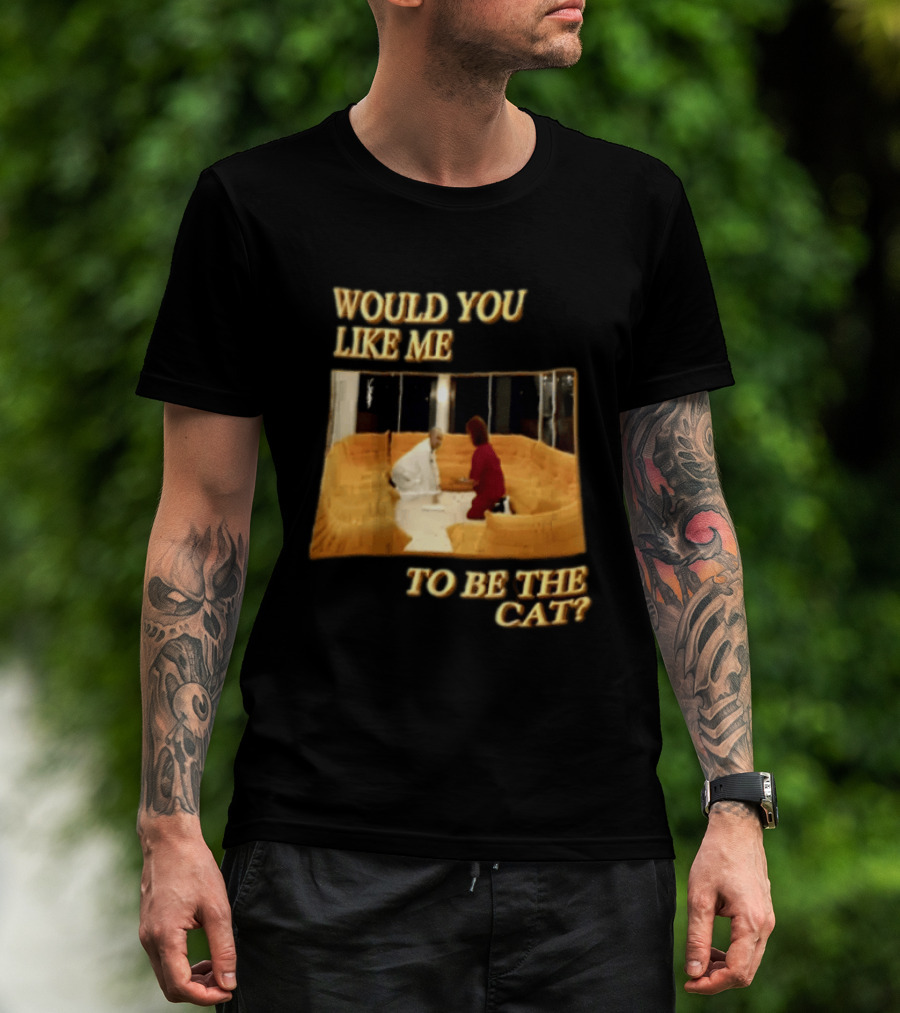Would You Like Me To Be The Cat Meme Scene T-Shirt