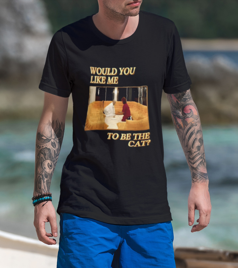 Would You Like Me To Be The Cat Meme Scene T-Shirt