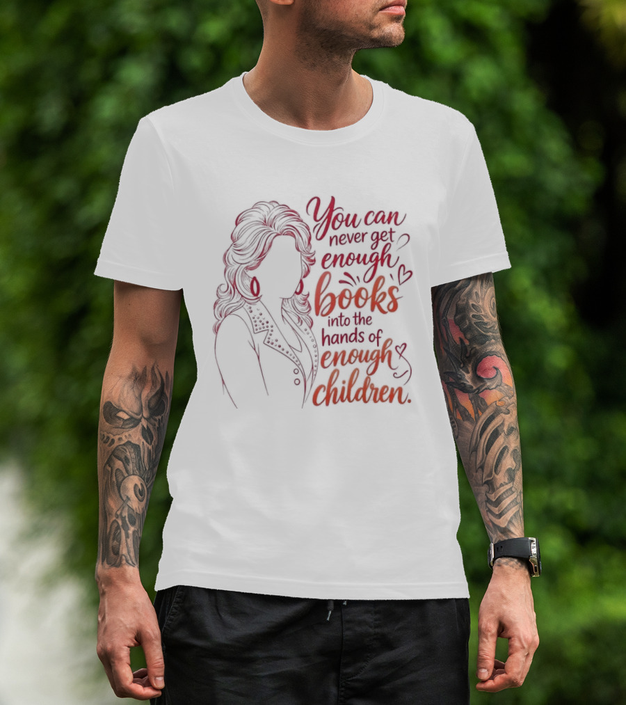 Dolly Parton You Can Never Get Enough Books Into The Hands Of Enough Children T-Shirt