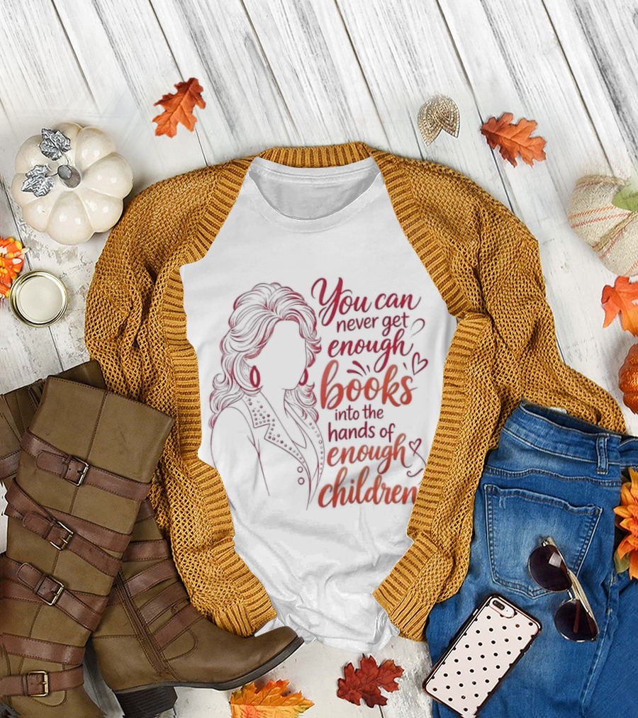Dolly Parton You Can Never Get Enough Books Into The Hands Of Enough Children T-Shirt