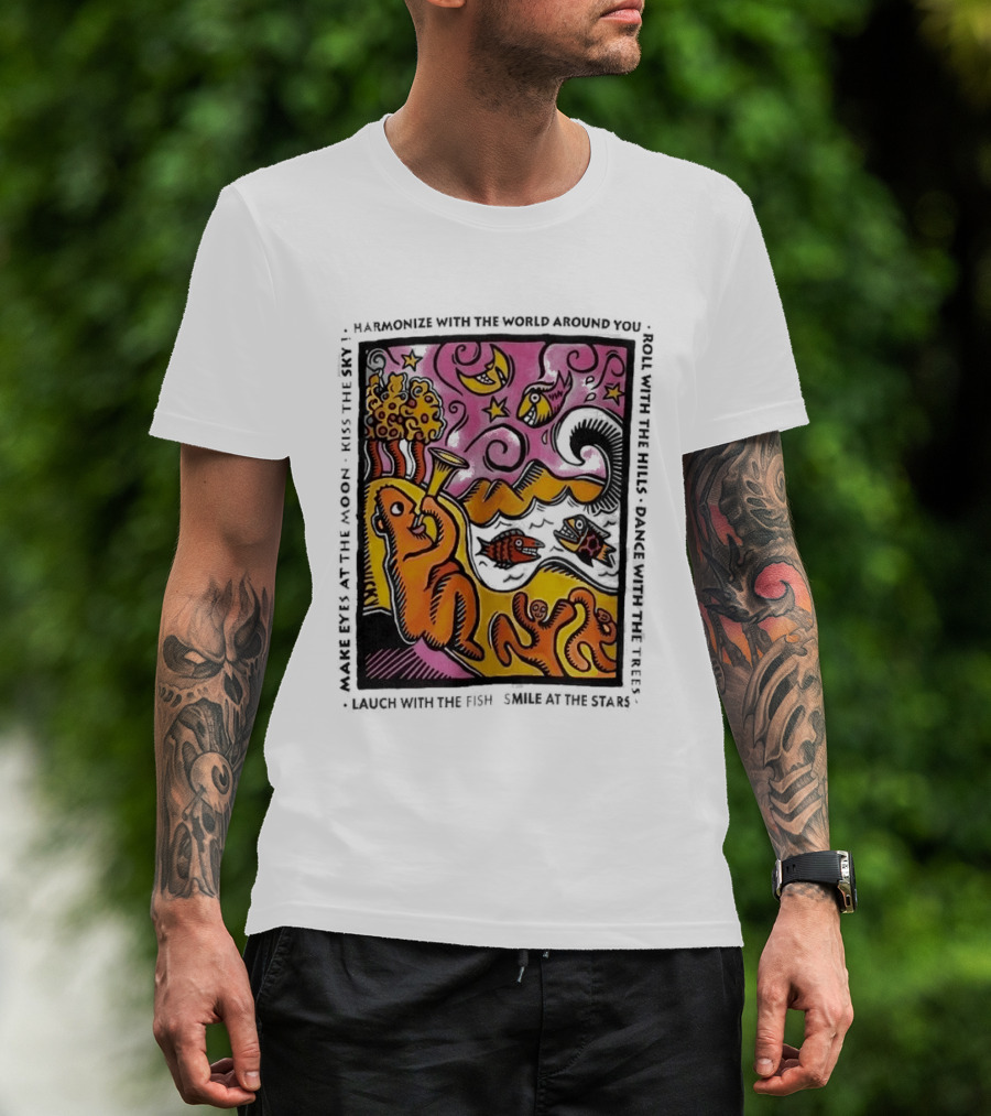 Harmonize With The World Around You Laugh With The Fish Dance With The Stars Kiss The Earth T-Shirt