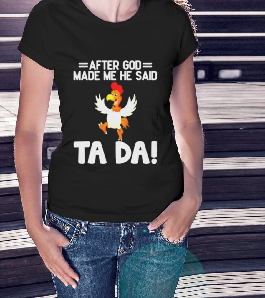 After God Made Me He Said Ta Da Chicken Humor T-Shirt