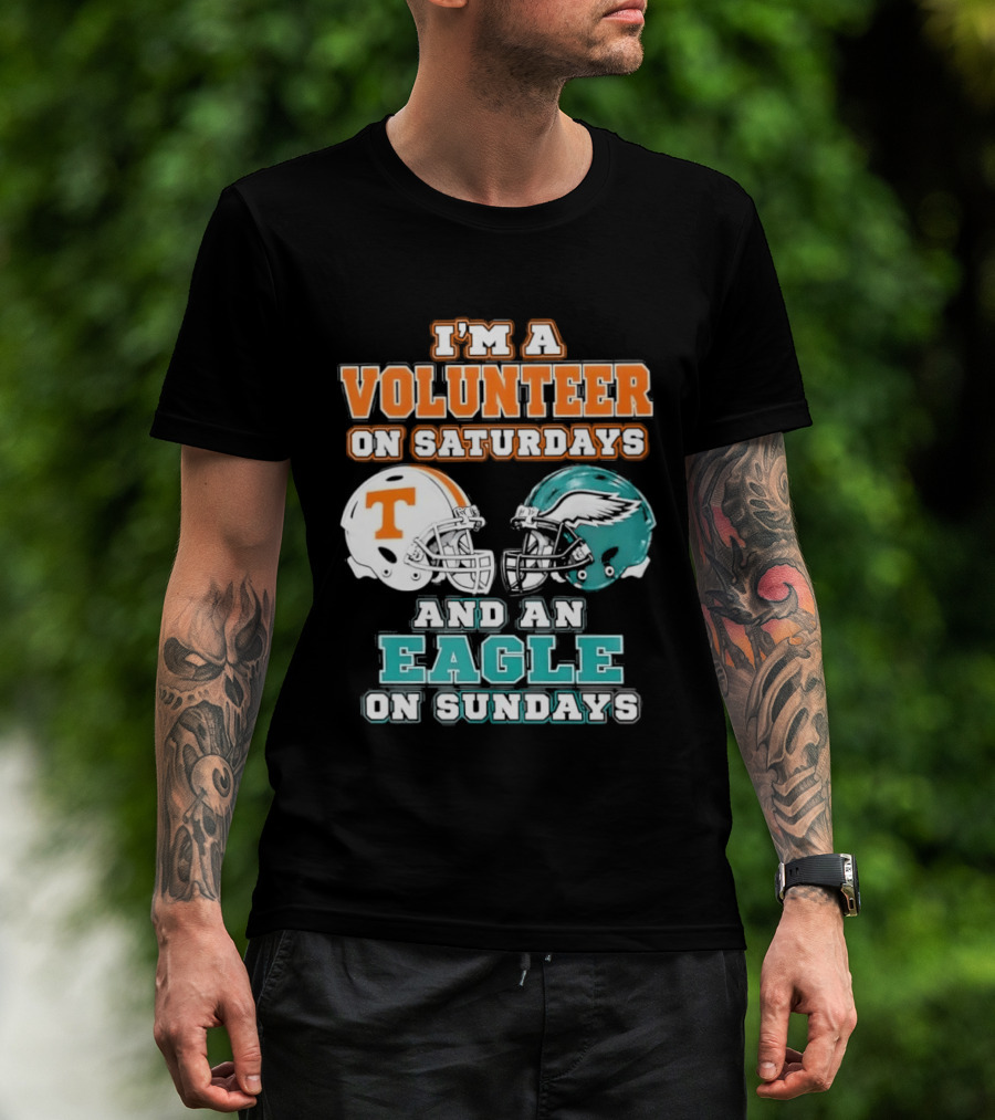 I'm A Volunteer On Saturdays Tennessee And An Eagle On Sundays Philadelphia T-Shirt