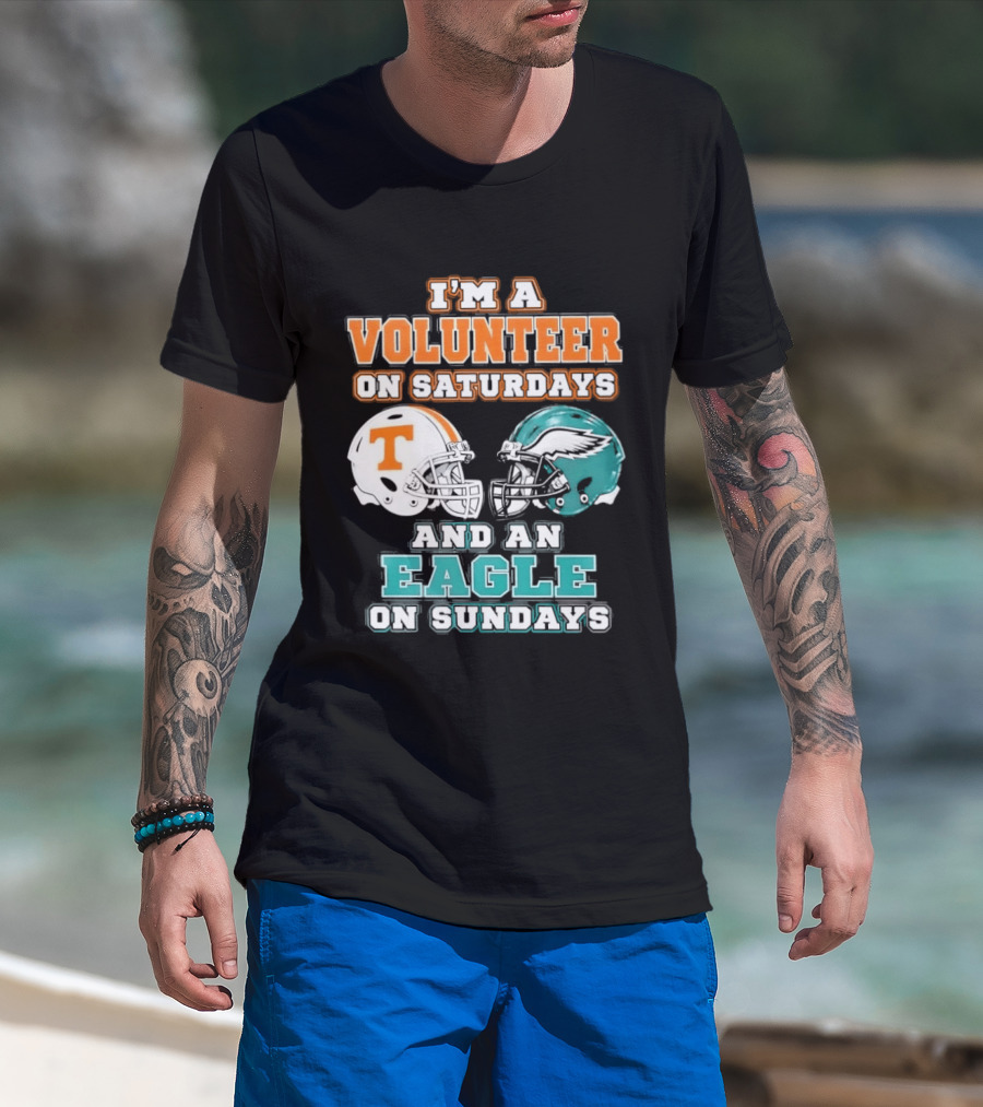 I'm A Volunteer On Saturdays Tennessee And An Eagle On Sundays Philadelphia T-Shirt
