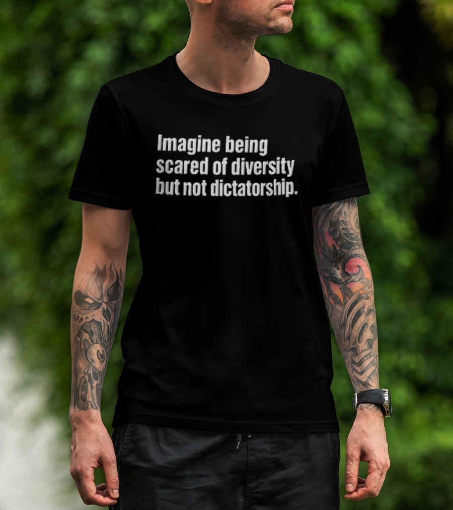 Imagine Being Scared Of Diversity But Not Dictatorship Bold White T-Shirt
