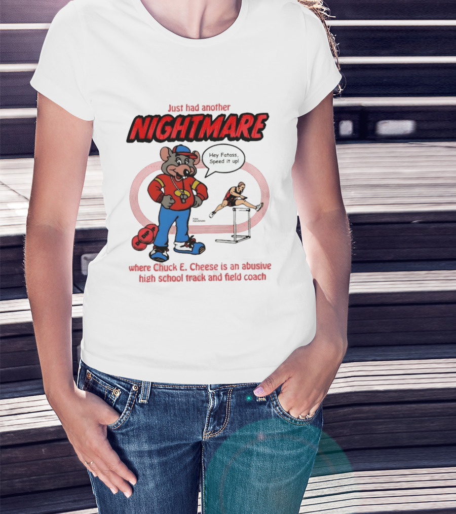 Just Had Another Nightmare Where Chuck E Cheese Abusive High School Track And Field Coach T-Shirt