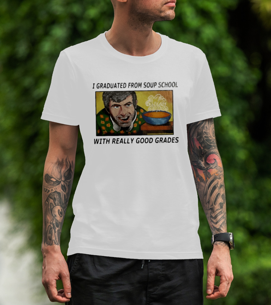 I Graduated From Soup School With Really Good Grades Text With Man And Soup Bowl T-Shirt