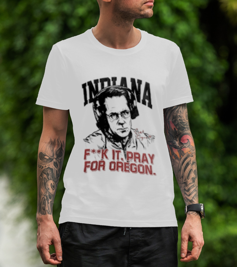 Indiana Coach Curt Cignetti F*ck It Pray For Oregon T-Shirt