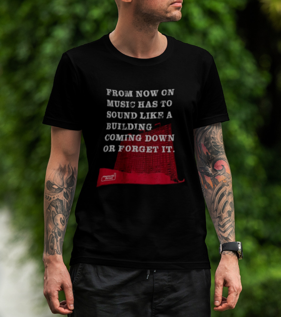 From Now On Music Has To Sound Like A Building Coming Down Or Forget It Powerful Collapse Vision T-Shirt
