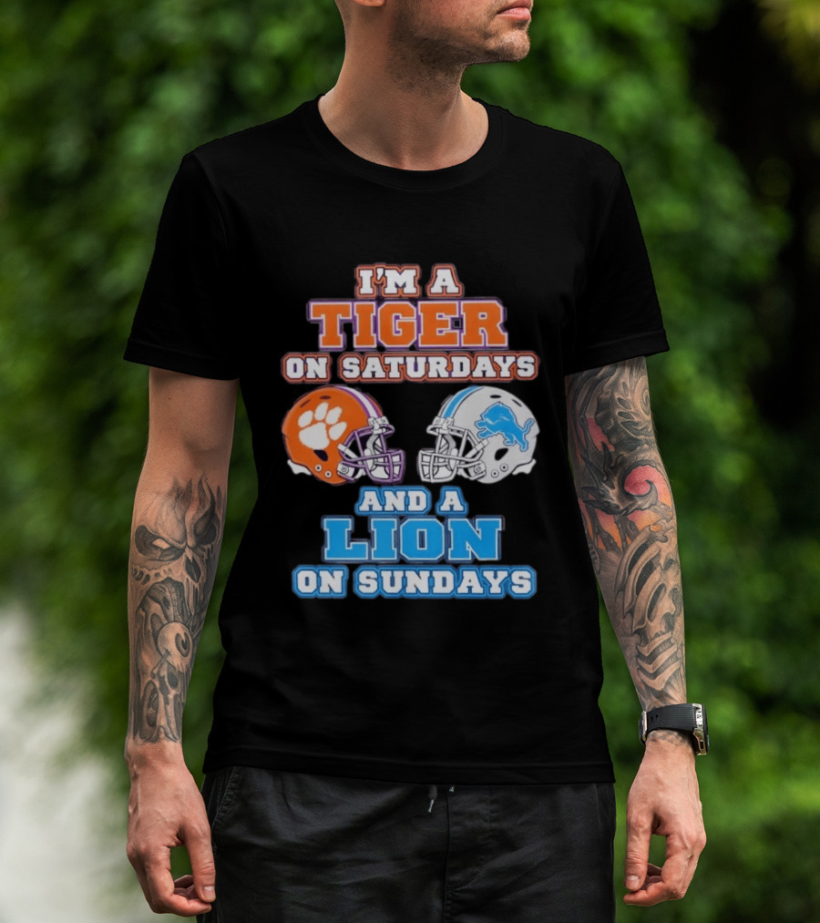 I'm A Tiger On Saturdays Clemson Helmet And A Lion On Sundays Detroit Football T-Shirt