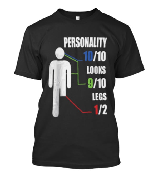 Personality 10/10 Looks 9/10 Legs 1/2 Amputee Stick Figure T-Shirt