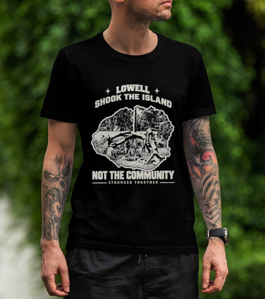 Lowell Shook The Island Not The Community Stronger Together T-Shirt