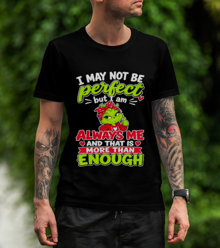 I May Not Be Perfect But I Am Always Me And That Is More Than Enough Grinch T-Shirt