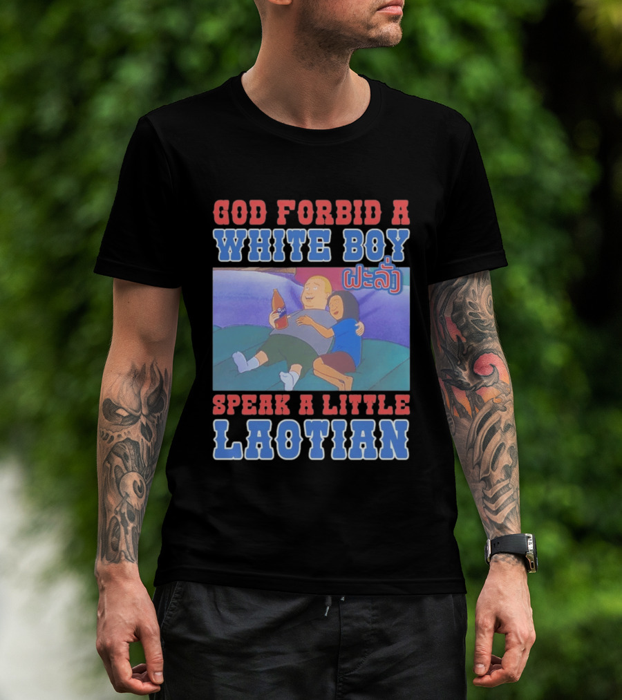 God Forbid A White Boy Speak Laotian Bobby Version T-Shirt