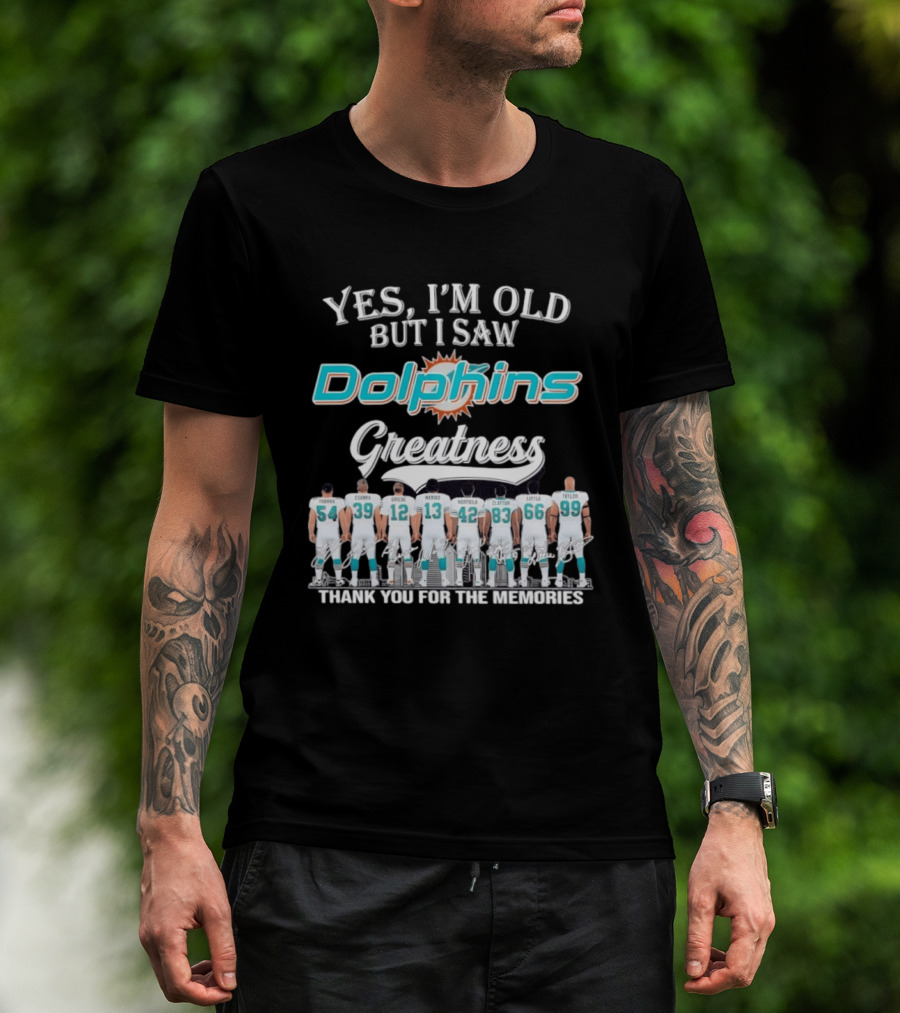 Yes I'm Old But I Saw Dolphins Greatness Thank You For The Memories Thomas Csonka Griese Marino Warfield Clayton Little Taylor T-Shirt