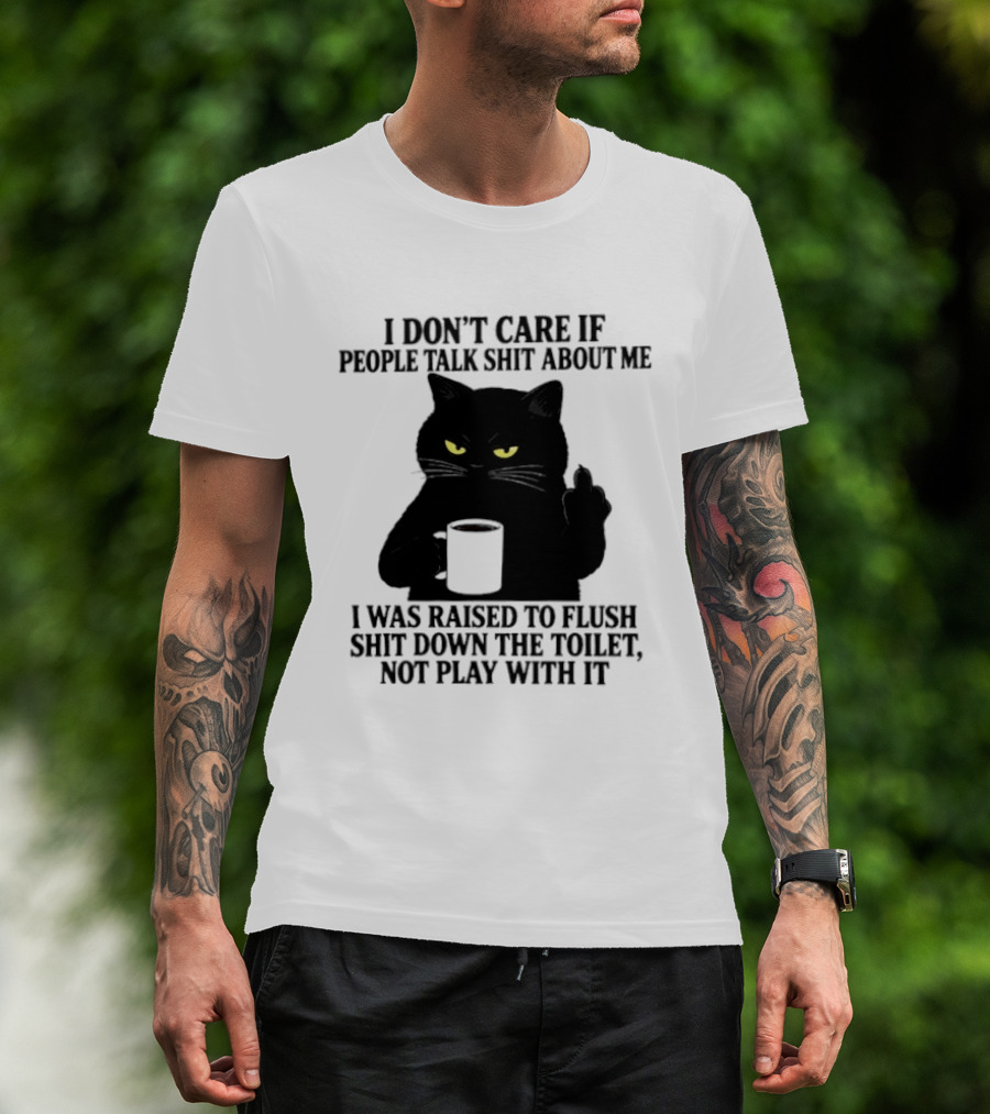 I Don't Care If People Talk Shit About Me I Was Raised To Flush Shit Down The Toilet Black Cat Coffee Middle Finger T-Shirt