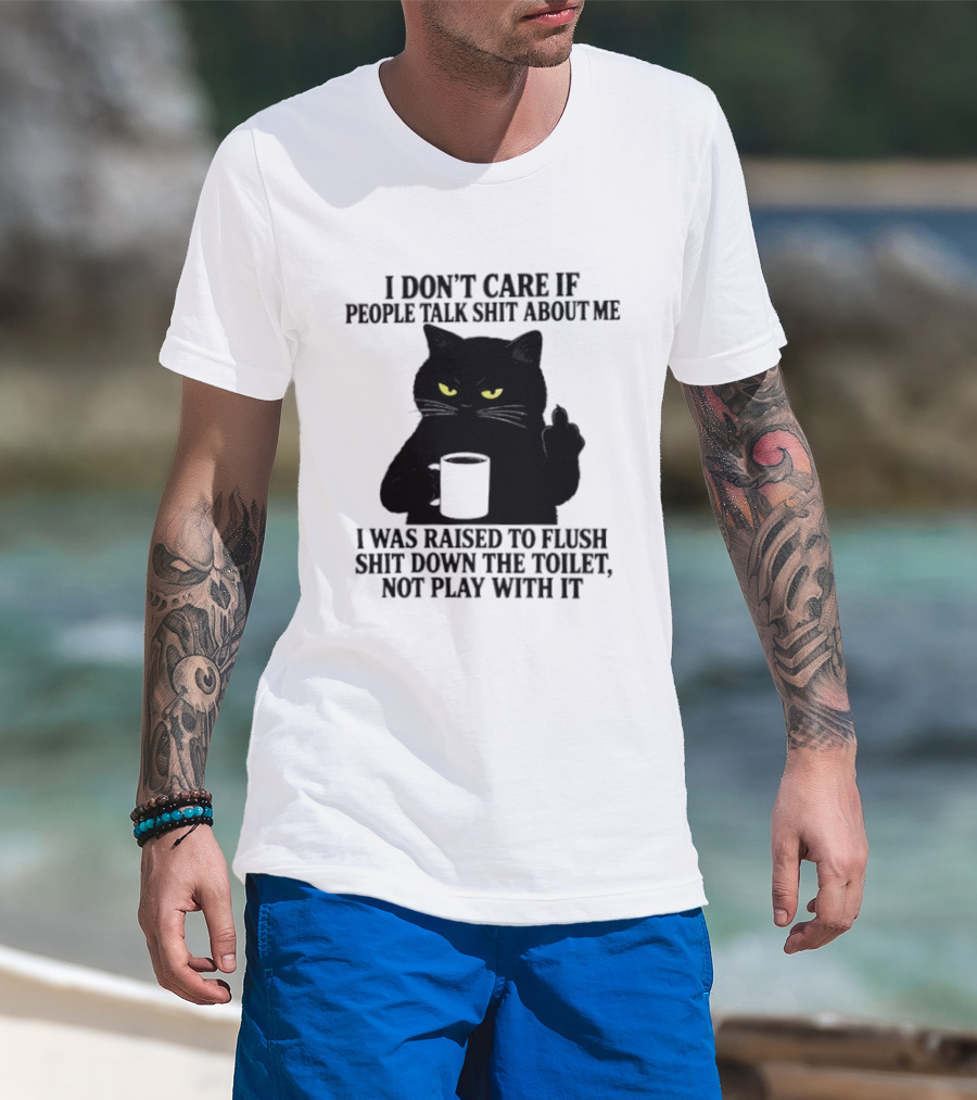 I Don't Care If People Talk Shit About Me I Was Raised To Flush Shit Down The Toilet Black Cat Coffee Middle Finger T-Shirt